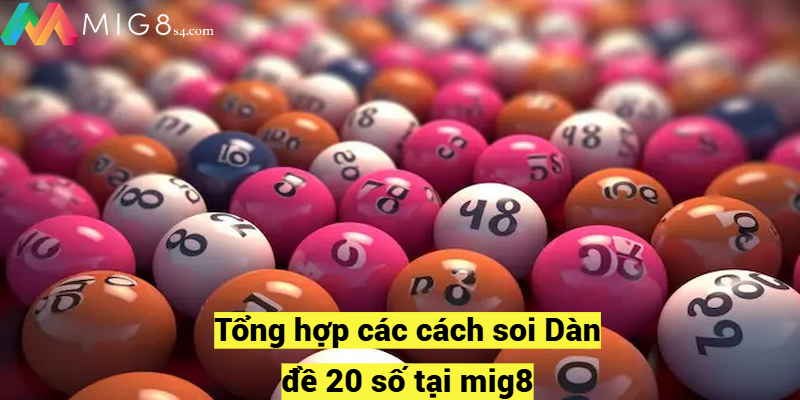 Dàn đề 20 Số Là Như Thế Nào? Và Có Cách Soi Đề Nào Hiệu Quả Tổng hợp các cách soi Dàn đề 20 số tại mig8